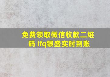 免费领取微信收款二维码 ifq银盛实时到账